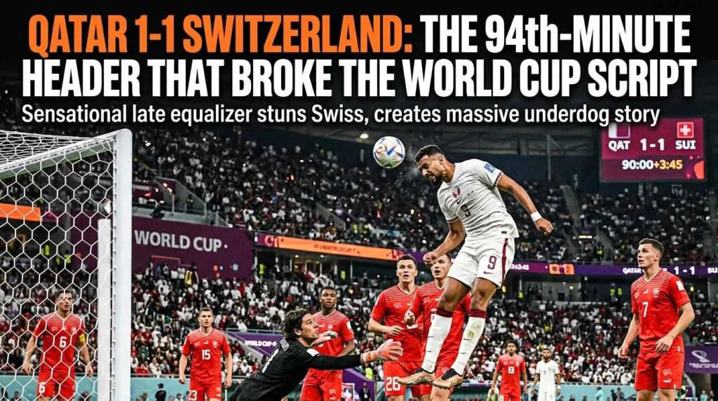 Qatar 1-1 Switzerland: The 94th-Minute Header That Broke the World Cup Script