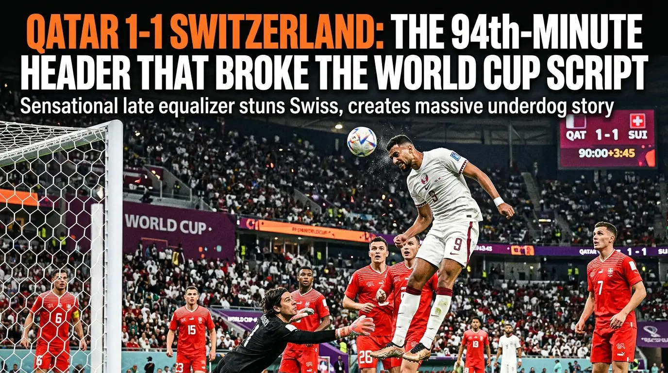 Qatar 1-1 Switzerland: The 94th-Minute Header That Broke the World Cup Script